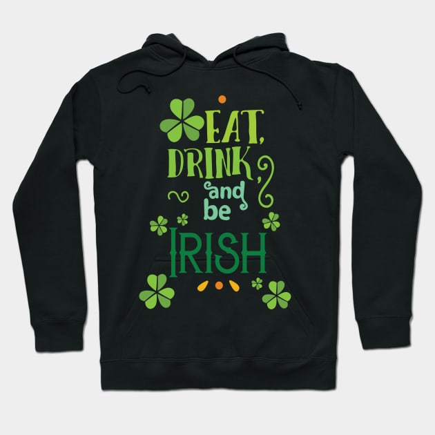 Eat Drink & Be Irish - St. Pattys Day-Be Irish Hoodie by TeeBunny17